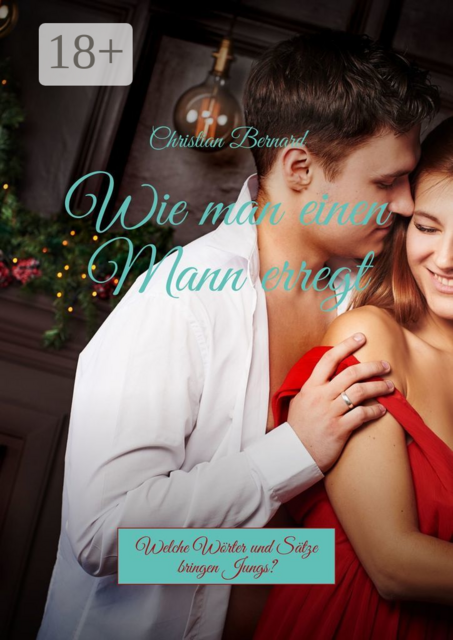 Wie man einen Mann erregt. Welche Wörter und Sätze bringen Jungs