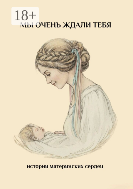 Мы очень ждали тебя. Истории материнских сердец