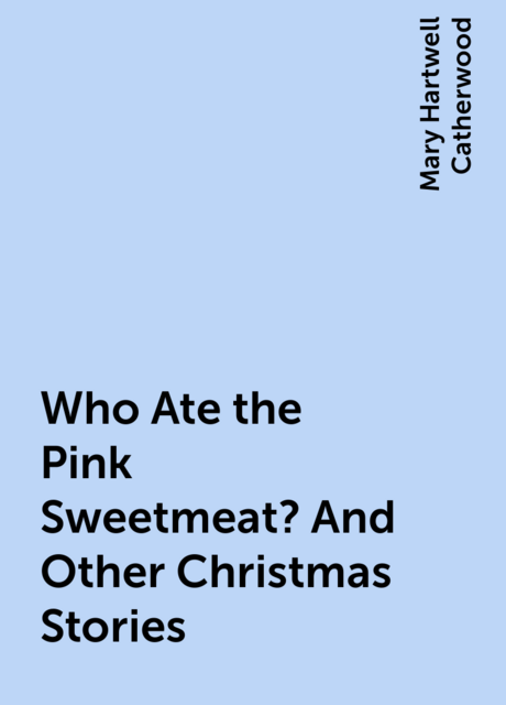 Who Ate the Pink Sweetmeat? And Other Christmas Stories