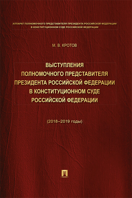 Выступления полномочного представителя Президента РФ в Конституционном Суде РФ (2018–2019 годы) (с приложением решений КС РФ)