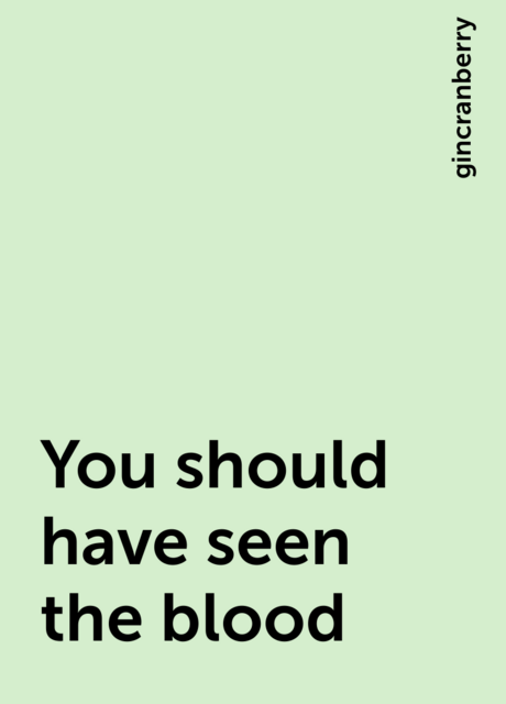 You should have seen the blood