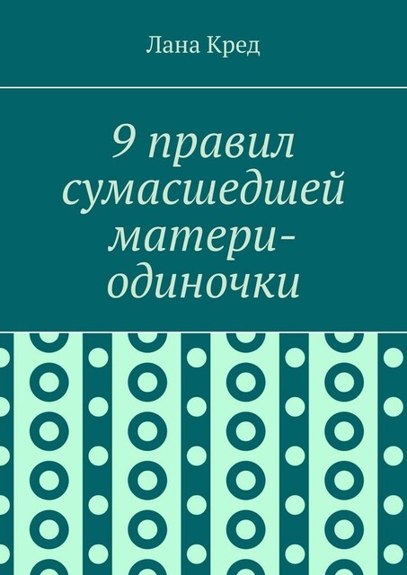 9 правил сумасшедшей матери-одиночки, Лана Кред