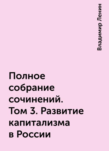 Полное собрание сочинений. Том 3. Развитие капитализма в России