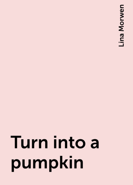 Turn into a pumpkin, Lina Morwen