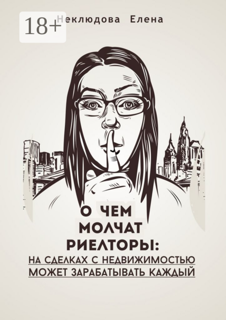 О ЧЕМ МОЛЧАТ РИЕЛТОРЫ: на сделках с недвижимостью может зарабатывать каждый, Елена Неклюдова