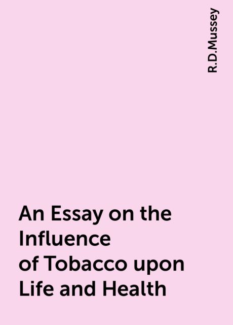 An Essay on the Influence of Tobacco upon Life and Health