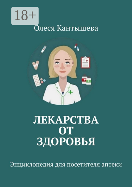 Лекарства ОТ Здоровья. Энциклопедия для посетителя аптеки, Олеся Кантышева