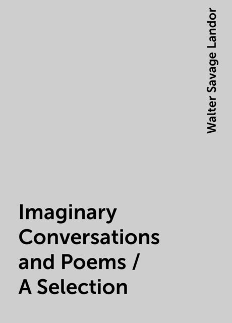 Imaginary Conversations and Poems / A Selection