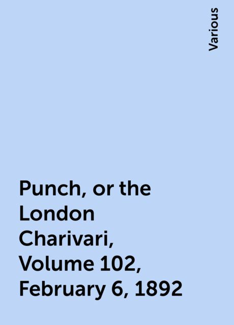 Punch, or the London Charivari, Volume 102, February 6, 1892
