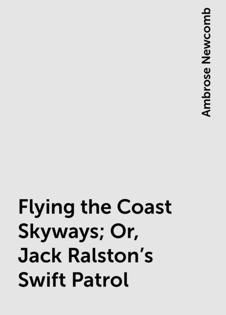 Flying the Coast Skyways; Or, Jack Ralston's Swift Patrol