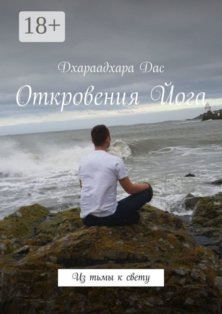 Откровения Йога. Из тьмы к свету, Дхараадхара Дас