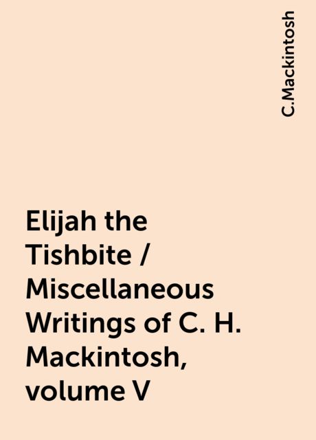 Elijah the Tishbite. Miscellaneous Writings of C. H. Mackintosh, vol. V
