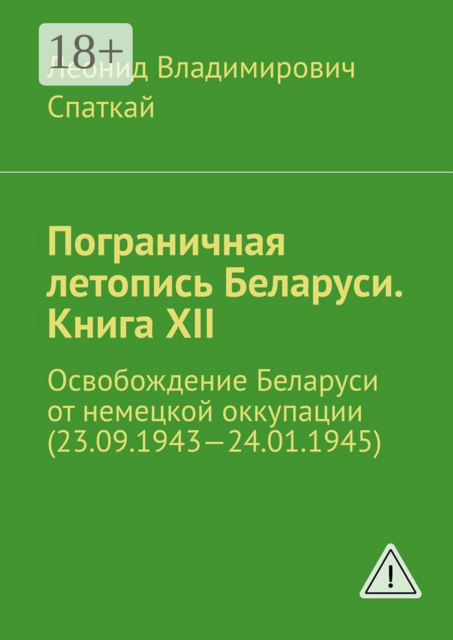 Пограничная летопись Беларуси. Книга XII. Освобождение Беларуси от немецкой оккупации (23.09.1943—24.01.1945)