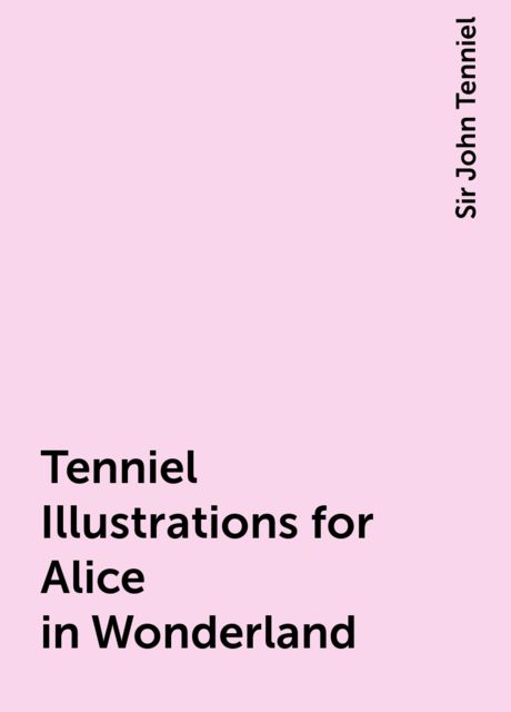 Tenniel Illustrations for Alice in Wonderland