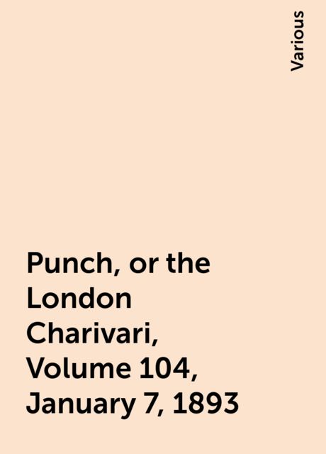 Punch, or the London Charivari, Volume 104, January 7, 1893