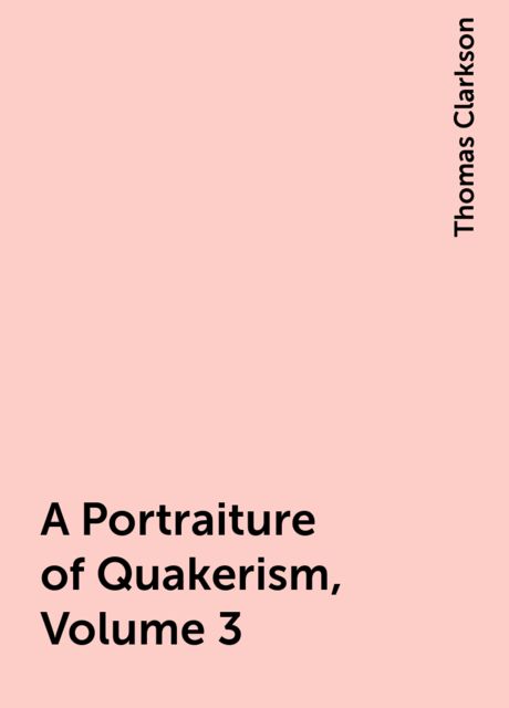 A Portraiture of Quakerism, Volume 3
