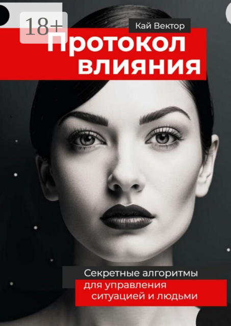 Протокол влияния. Секретные алгоритмы для управления ситуацией и людьми