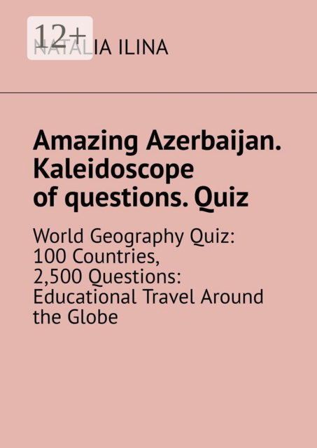 Amazing Azerbaijan. Kaleidoscope of questions. Quiz. World Geography Quiz: 100 Countries, 2,500 Questions: Educational Travel Around the Globe
