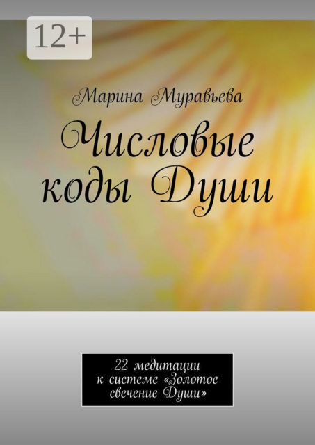 Числовые коды Души. 22 медитации к системе «Золотое свечение Души»