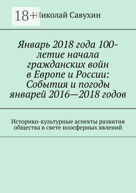 Январь 2018 года 100-летие начала гражданских войн в Европе и России: События и погоды январей 2016—2018 годов. Историко-культурные аспекты развития общества в свете ноосферных явлений