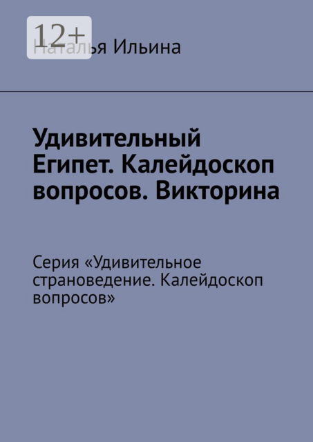 Удивительный Египет. Калейдоскоп вопросов. Викторина. Серия «Удивительное страноведение. Калейдоскоп вопросов»