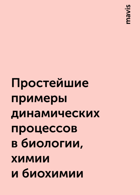 Простейшие примеры динамических процессов в биологии, химии и биохимии