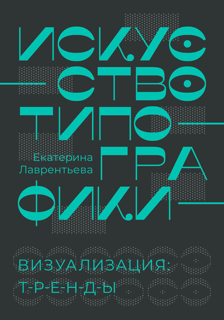 Искусство типографики. Визуализация: тренды, Екатерина Лаврентьева