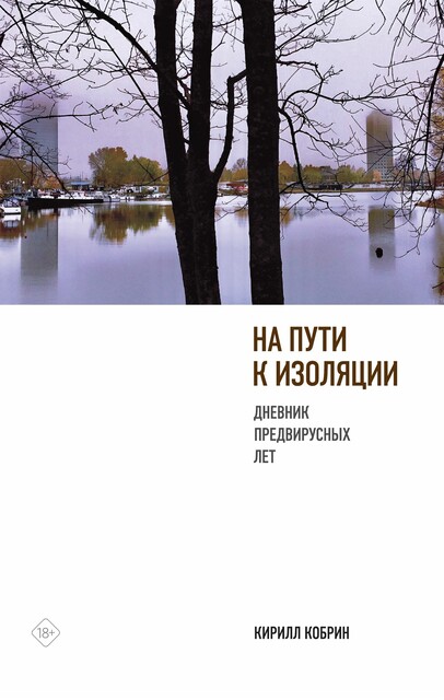 На пути к изоляции. Дневник предвирусных лет (+ карантинный эпилог), Кирилл Кобрин