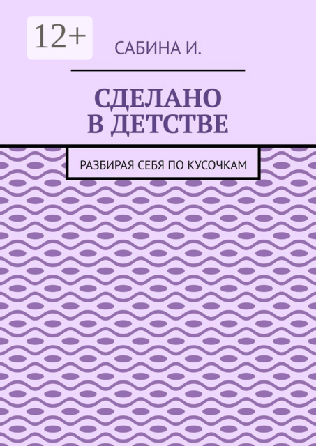 Сделано в детстве. Разбирая себя по кусочкам, Сабина Исма