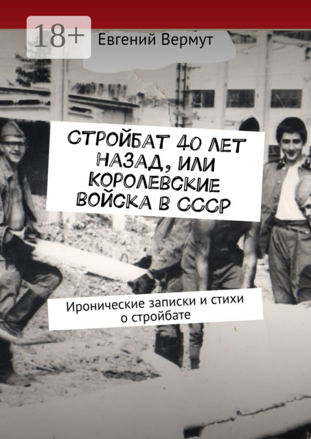 Стройбат 40 лет назад, или Королевские войска в СССР. Иронические записки и стихи о стройбате