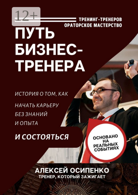 Путь бизнес-тренера. История о том, как начать карьеру без знаний и опыта и состояться, Алексей Осипенко