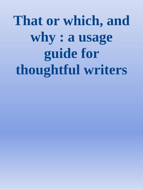 That or which, and why : a usage guide for thoughtful writers and editors