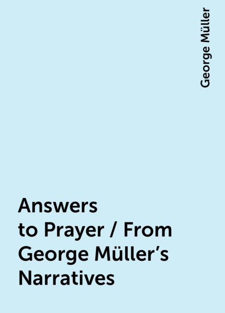 Answers to Prayer / From George Müller's Narratives