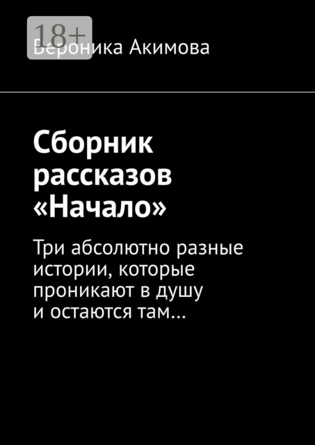 Сборник рассказов «Начало». Три абсолютно разные истории, которые проникают в душу и остаются там