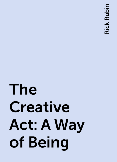 The Creative Act: A Way of Being, Rick Rubin