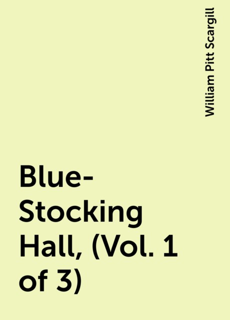 Blue-Stocking Hall, (Vol. 1 of 3)