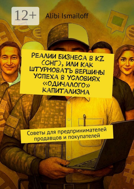 Реалии бизнеса в KZ (СНГ), или Как штурмовать вершины успеха в условиях «одичалого» капитализма. Советы для предпринимателей продавцов и покупателей