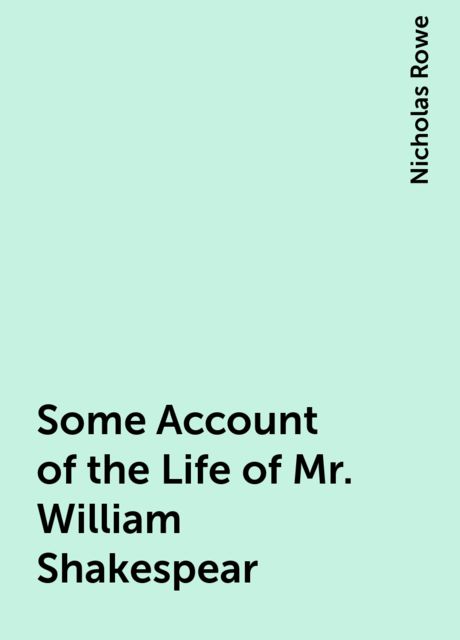 Some Account of the Life of Mr. William Shakespear
