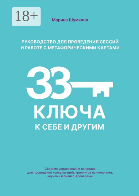 Руководство для проведения сессий и работе с метафорическими картами «33 ключа к себе и другим». Сборник упражнений и вопросов для проведения консультаций, тренингов психологами, коучами и бизнес-тренерами