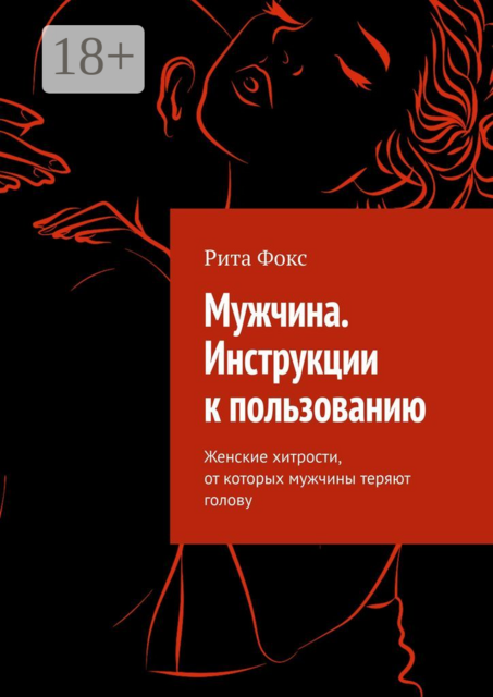 Мужчина. Инструкции к пользованию. Женские хитрости, от которых мужчины теряют голову