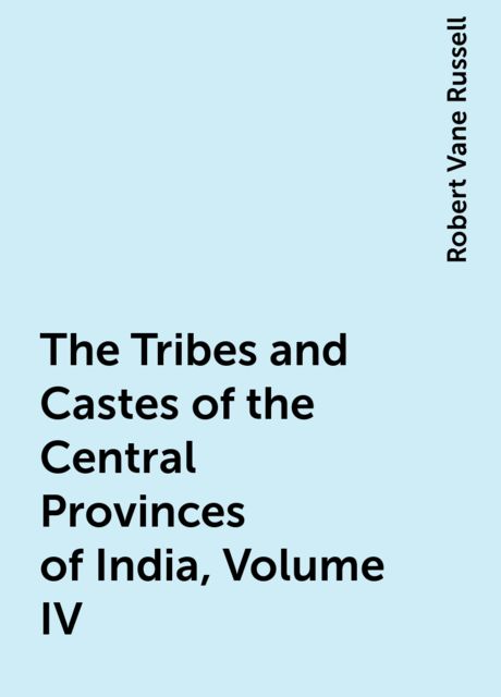 The Tribes and Castes of the Central Provinces of India - Volume IV of IV / Kumhar-Yemkala