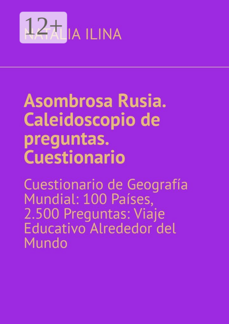 Asombrosa Rusia. Caleidoscopio de preguntas. Cuestionario. Cuestionario de Geografía Mundial: 100 Países, 2.500 Preguntas: Viaje Educativo Alrededor del Mundo