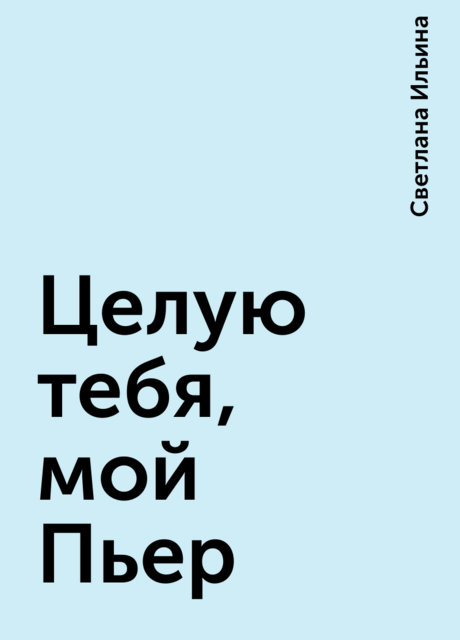 Целую тебя, мой Пьер