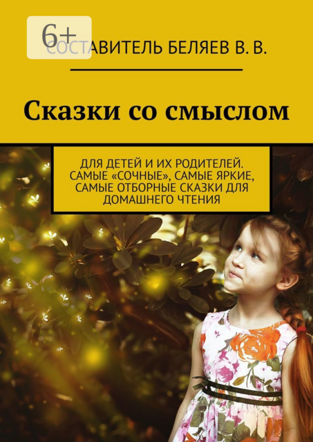 Сказки со смыслом. Для детей и их родителей. Самые «сочные», самые яркие, самые отборные сказки для домашнего чтения