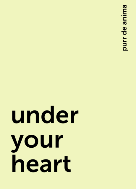 under your heart, purr de anima
