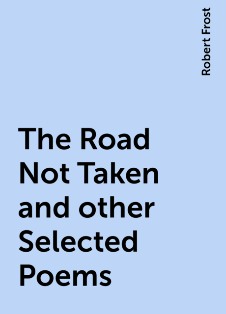 The Road Not Taken and other Selected Poems
