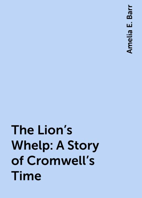The Lion's Whelp: A Story of Cromwell's Time
