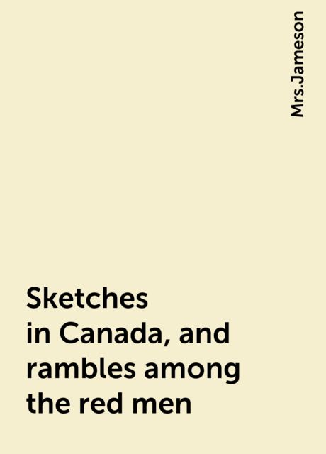 Sketches in Canada, and rambles among the red men