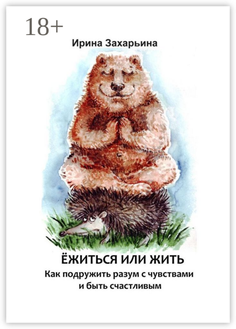 Ёжиться или жить. Как подружить разум с чувствами и быть счастливым