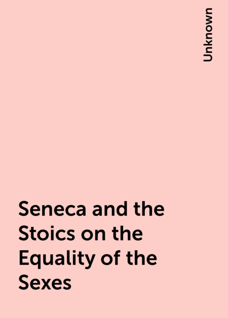 Seneca and the Stoics on the Equality of the Sexes
